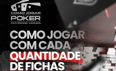 Como jogar Poker – Parte 5: Jogue de acordo com as suas fichas